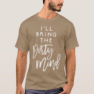 Ill Bringhe Dirty Mind Naughty Friend Funny Group  T-Shirt