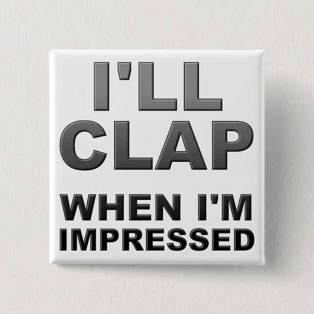 I'll Clap When I'm Impressed Funny Button Badge (Front)