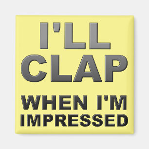 I'll Clap When I'm Impressed Funny Fridge Magnet