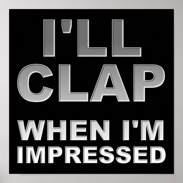 I'll Clap When I'm Impressed Funny Poster Sign (Front)