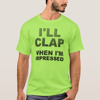 I'll Clap When I'm Impressed Funny Shirt