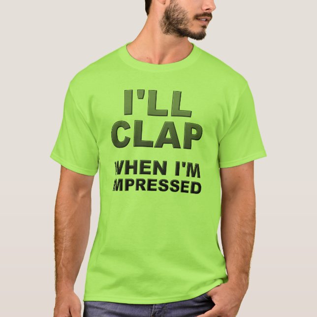 I'll Clap When I'm Impressed Funny Shirt (Front)