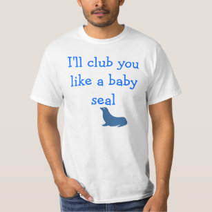 I'll club you like a baby seal T-Shirt