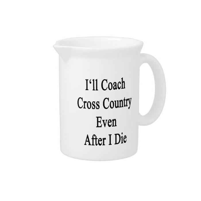 I'll Coach Cross Country Even After I Die Drink Pitcher