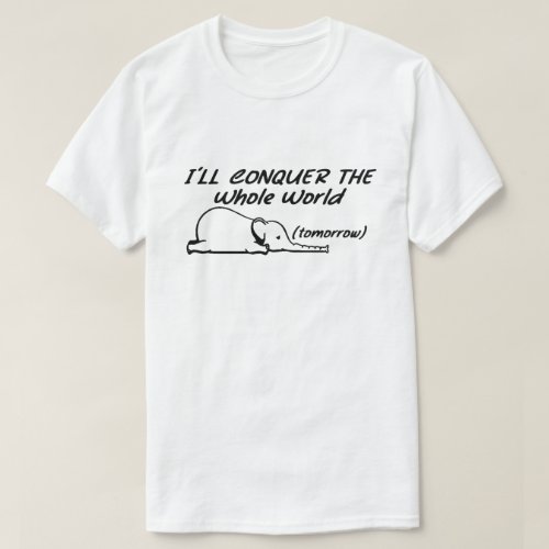 Ill Conquer the Whole World Tomorrow InspirinG T_Shirt