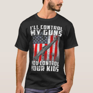 Ill Control My Guns You Control Your Kids T-Shirt