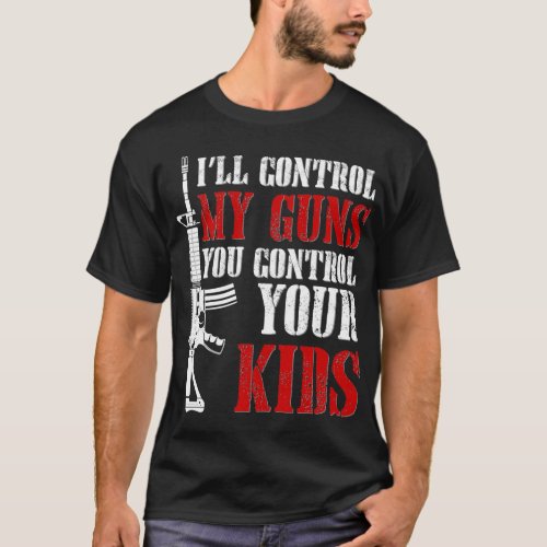 Ill Control My Guns You Control Your Kids T_Shirt