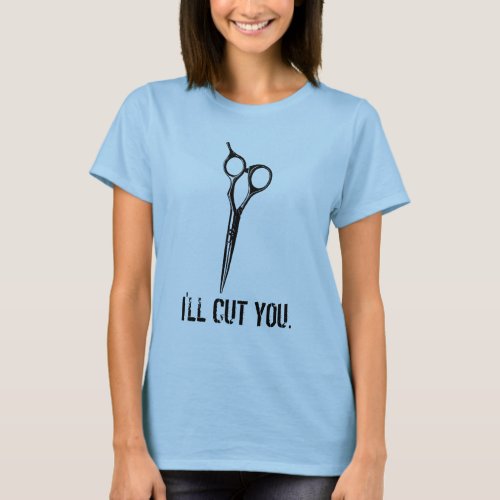 Ill Cut You Funny Hairstylist Scissors t_shirt