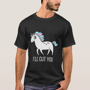 I'll Cut You! Funny Unicorn Humor T Shirt Gift
