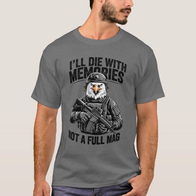 I'll Die With Memories Not A Full Mag Bald Eagle T-Shirt (Front)