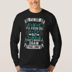 I'll Do A2 Plus B2 Equal C2 Thats Where I Draw The T-Shirt