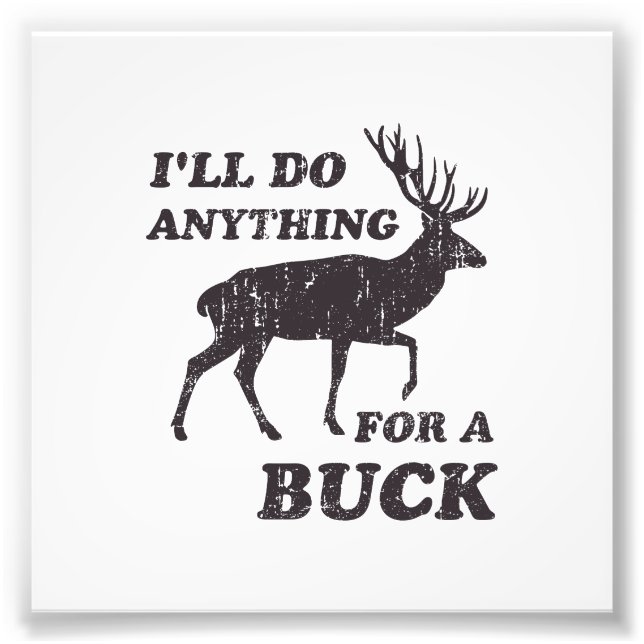 I'll Do Anything for a Buck Hunting Photo Print (Front)