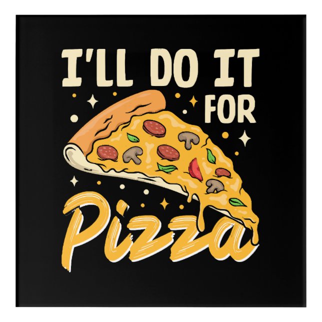 I'll Do It For Pizza Acrylic Print (Front)