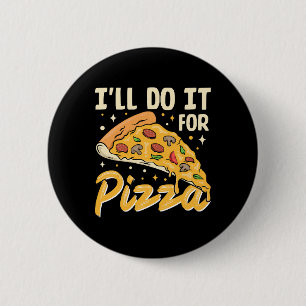 I'll Do It For Pizza Button