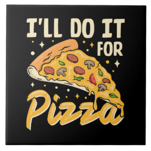 I'll Do It For Pizza Ceramic Tile