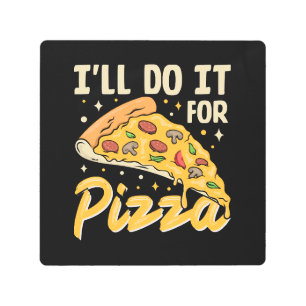 I'll Do It For Pizza Metal Print