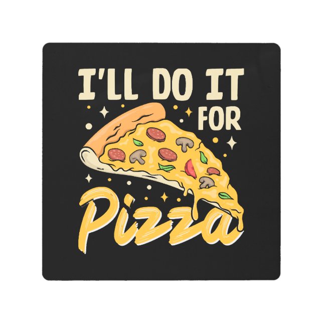 I'll Do It For Pizza Metal Print (Front)