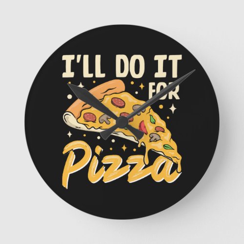 Ill Do It For Pizza Round Clock