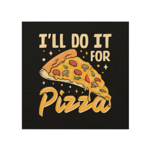 I'll Do It For Pizza Wood Wall Art