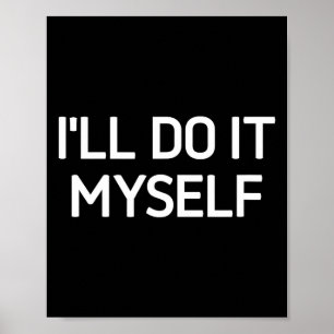 I'll Do It Myself, Funny, Jokes, Sarcastic Poster