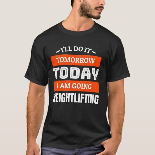 Ill do it tomorrow i am going weightlifting T_Shirt