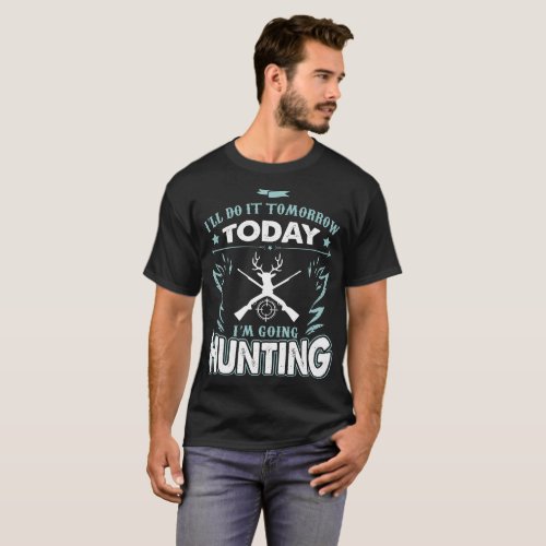 Ill Do It Tomorrow Today Im Going Hunting T_Shirt