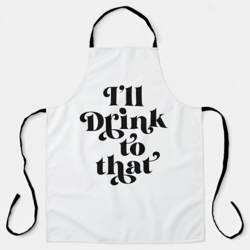 Ill Drink To That  Apron