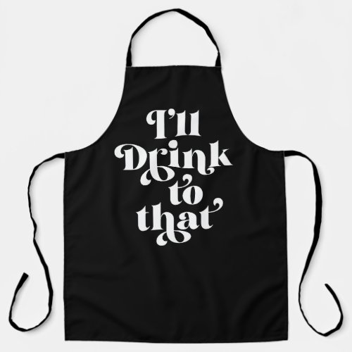 Ill Drink To That  Apron