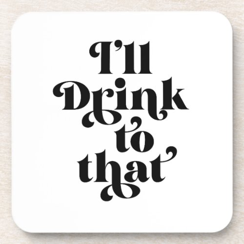 Ill Drink To That  Beverage Coaster