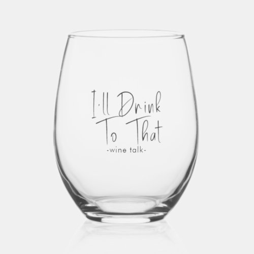 Ill Drink to That_ Black Script Calligraphy Stemless Wine Glass