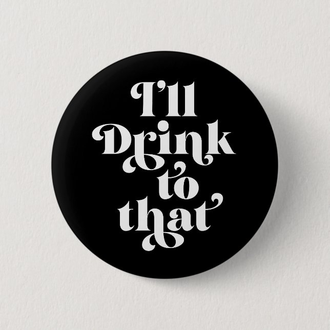 I'll Drink To That  Button (Front)