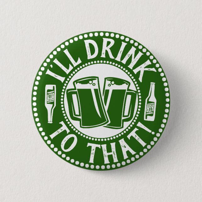 I'll Drink To That | Saint Patricks Day Beer Party Button (Front)