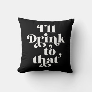 I'll Drink To That Throw Pillow