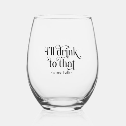 Ill Drink to That_Wine Talk Stemless Wine Glass