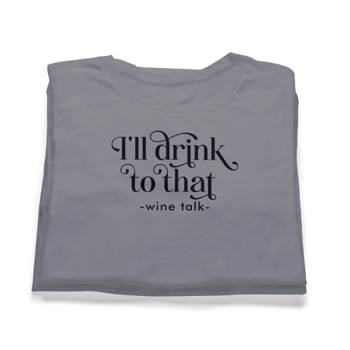 Ill Drink to That_Wine Talk T_Shirt