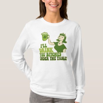 I'll Drink You Under The Table T-shirt by Shamrockz at Zazzle
