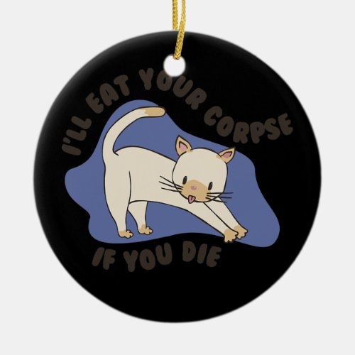 Ill Eat Your Corpse If You Die Cat Flame Point Ceramic Ornament