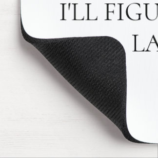I'LL FIGURE IT OUT LATER MOUSE PAD