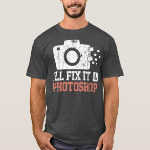I'll Fix It In Photoshop Funny Photography Saying  T-Shirt