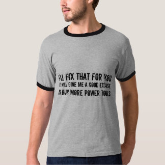 I'll Fix That For You ...Excuse To Buy Power Tools T-Shirt