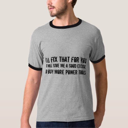 Ill Fix That For You Excuse To Buy Power Tools T_Shirt