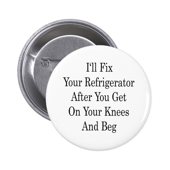 I'll Fix Your Refrigerator After You Get On Your K Pin