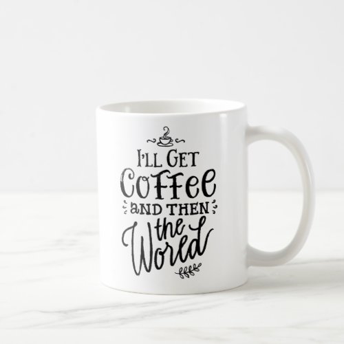 I'll get coffee and the world coffee mug