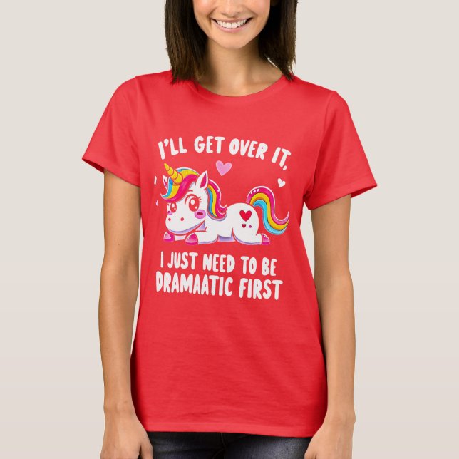 I'll Get Over It... But First, Let Me Be Dramatic T-Shirt (Front)