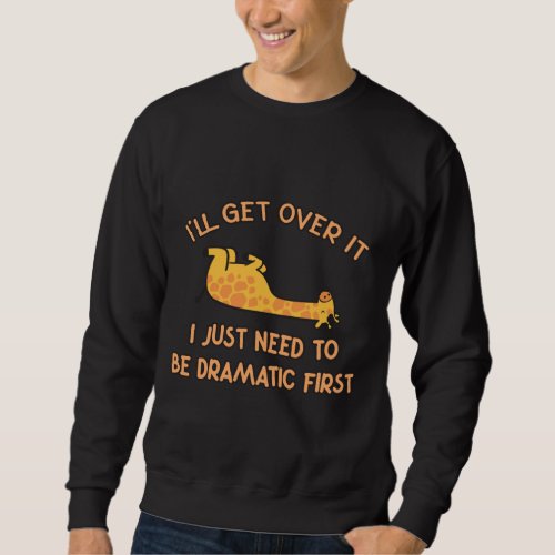 Ill Get Over It Giraffe Sweatshirt