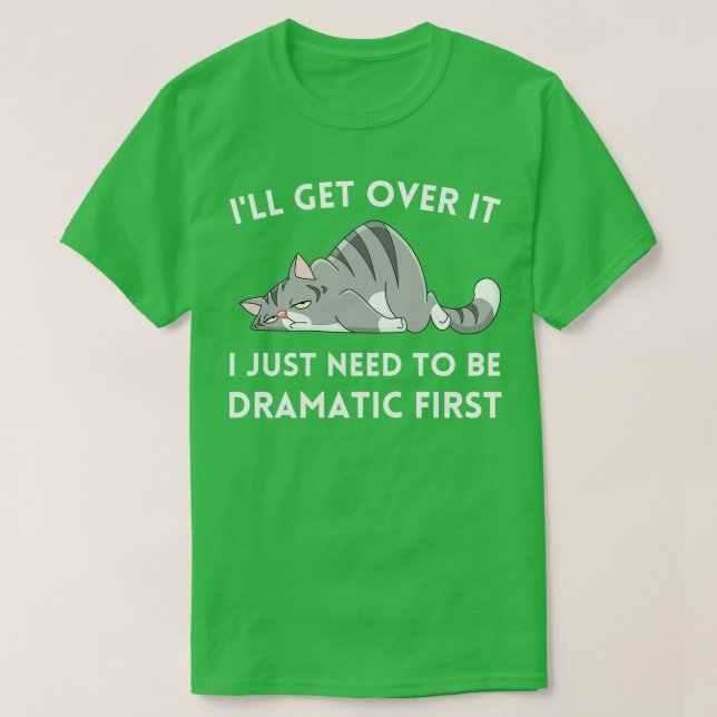 Ill Get Over It I Just Need to be Dramatic First 1 T-Shirt (Design Front)