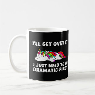 i'll get over it i just need to be dramatic first coffee mug