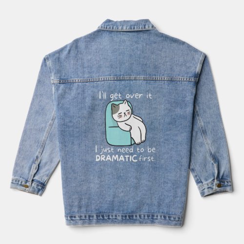 Ill get over it I just need to be dramatic first  Denim Jacket
