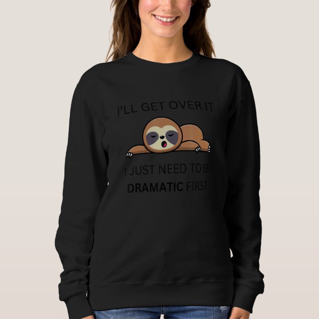 I'll get over it I just need to be dramatic first  Sweatshirt (Front)