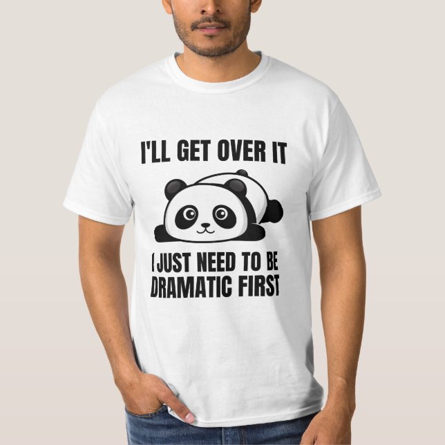 I'll get over it i just need to be dramatic first T-Shirt (Front)